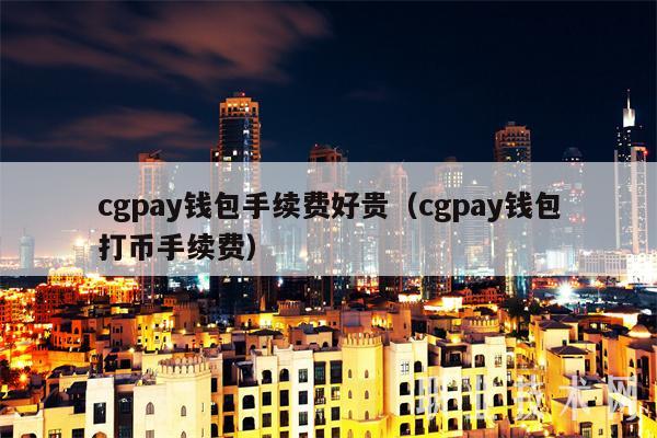 cgpay钱包手续费好贵(cgpay钱包打币手续费-第1张图片-芝麻交易所下载 cgpay钱包手续费好贵(cgpay钱包打币手续费-第1张图片-芝麻交易所下载